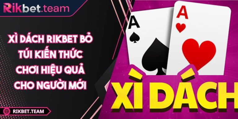 Xì Dách RIKBET Bỏ Túi Kiến Thức Chơi Hiệu Quả Cho Người Mới 1 Xì Dách RIKBET